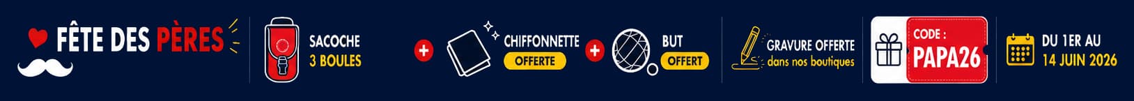 F&ecirc;tes des p&egrave;res du 1er au 14 juin 2026 : Sacoche 3 boules + chiffonette offerte + But offert + Gravure offerte dans nos boutiques